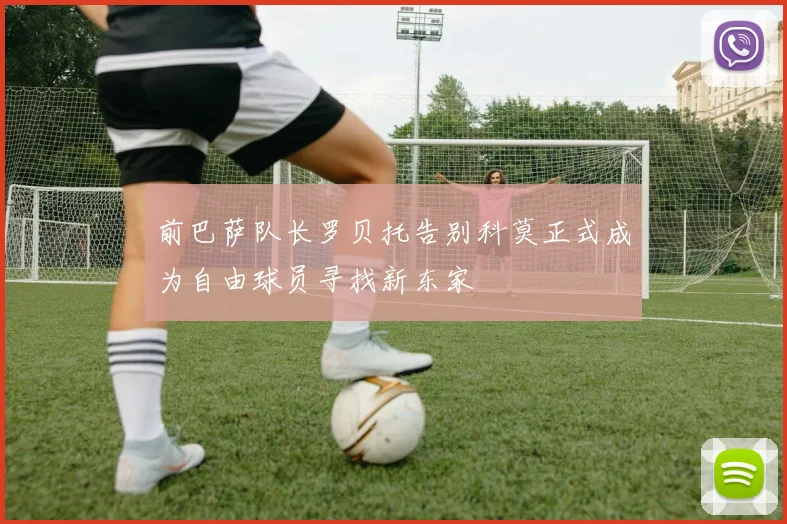 前巴萨队长罗贝托告别科莫正式成为自由球员寻找新东家