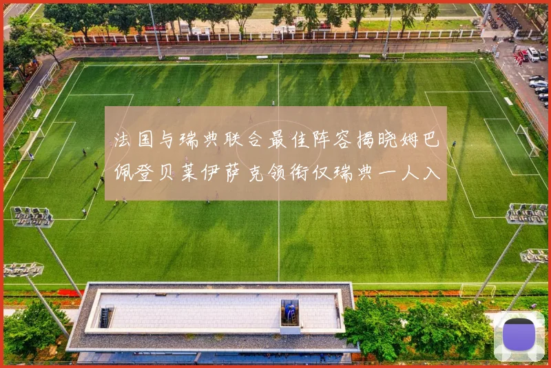 法国与瑞典联合最佳阵容揭晓姆巴佩登贝莱伊萨克领衔仅瑞典一人入选