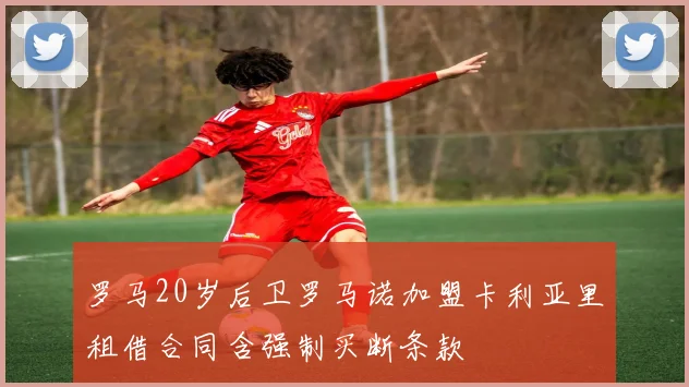 罗马20岁后卫罗马诺加盟卡利亚里租借合同含强制买断条款